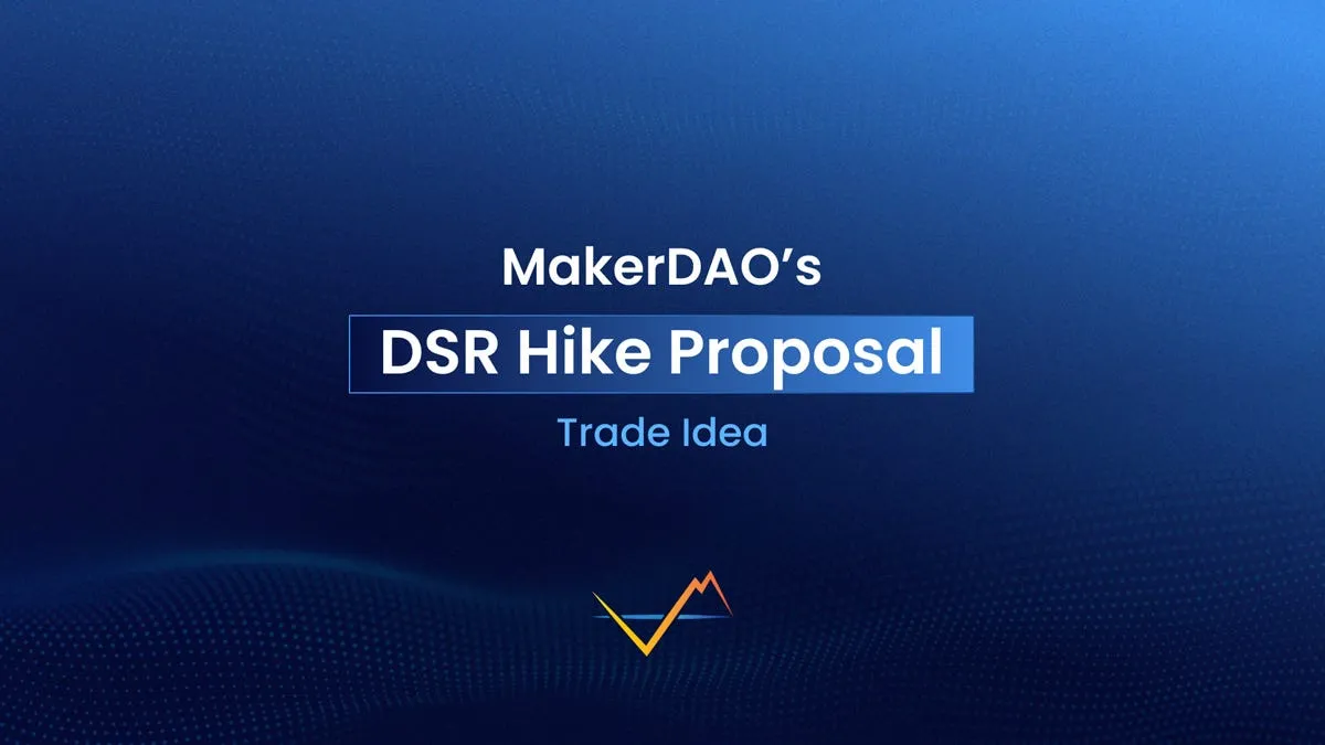 [Trade Idea] MakerDAO’s DSR Hike Proposal: Higher Stablecoin Rates and Short-term Arbitrage…
