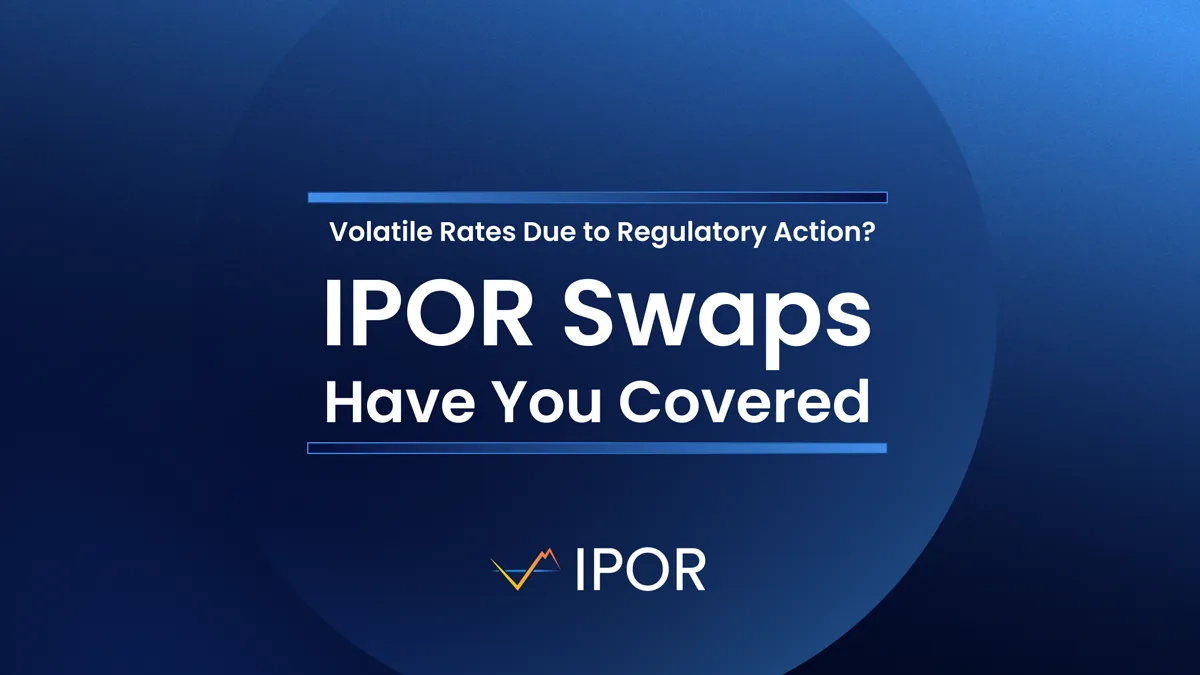 Volatile Rates Due to Regulatory Action? IPOR Swaps Have You Covered